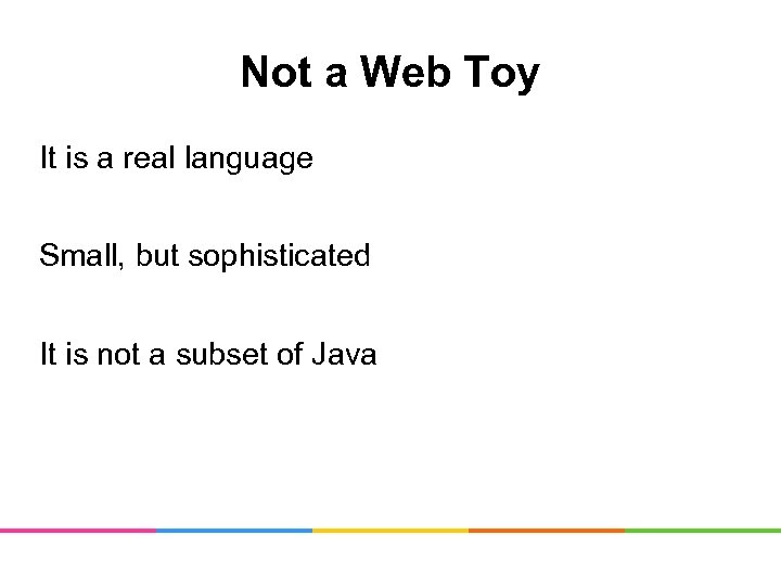 Not a Web Toy It is a real language Small, but sophisticated It is