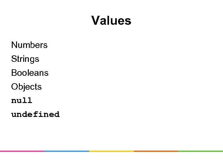 Values Numbers Strings Booleans Objects null undefined 