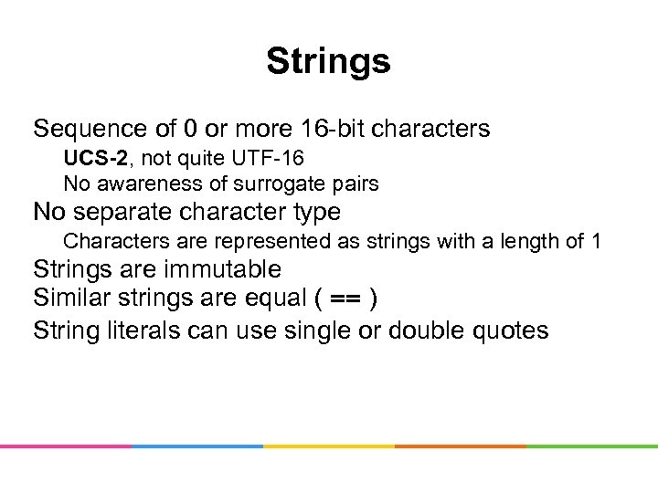 Strings Sequence of 0 or more 16 -bit characters UCS-2, not quite UTF-16 No