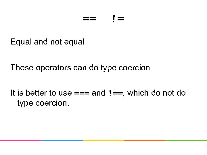 == != Equal and not equal These operators can do type coercion It is