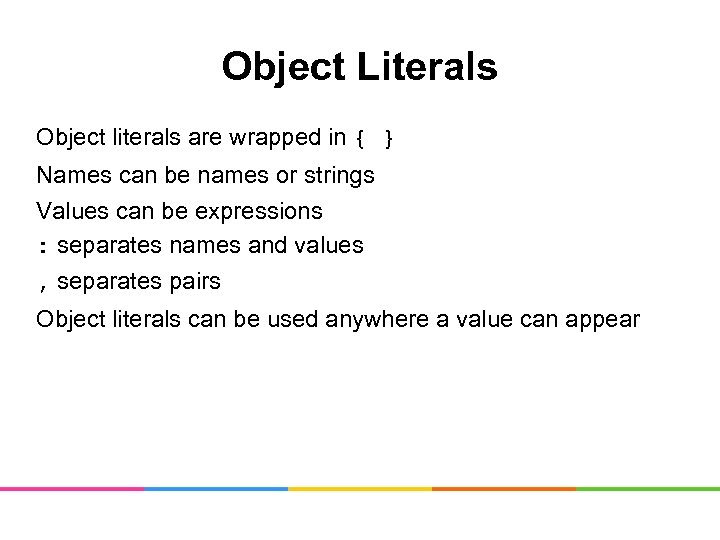 Object Literals Object literals are wrapped in { } Names can be names or