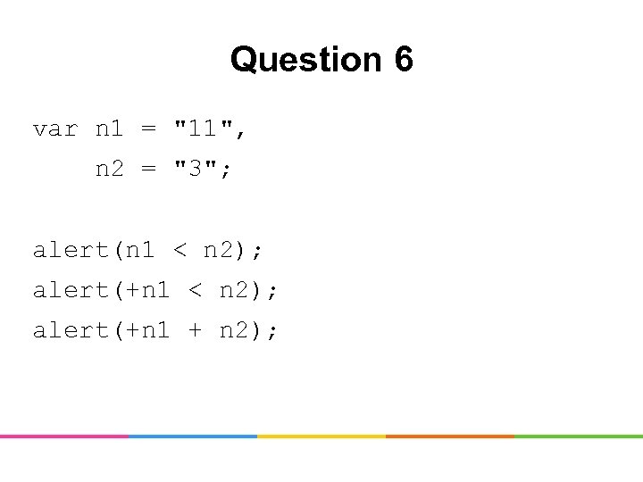 Question 6 var n 1 = "11", n 2 = "3"; alert(n 1 <