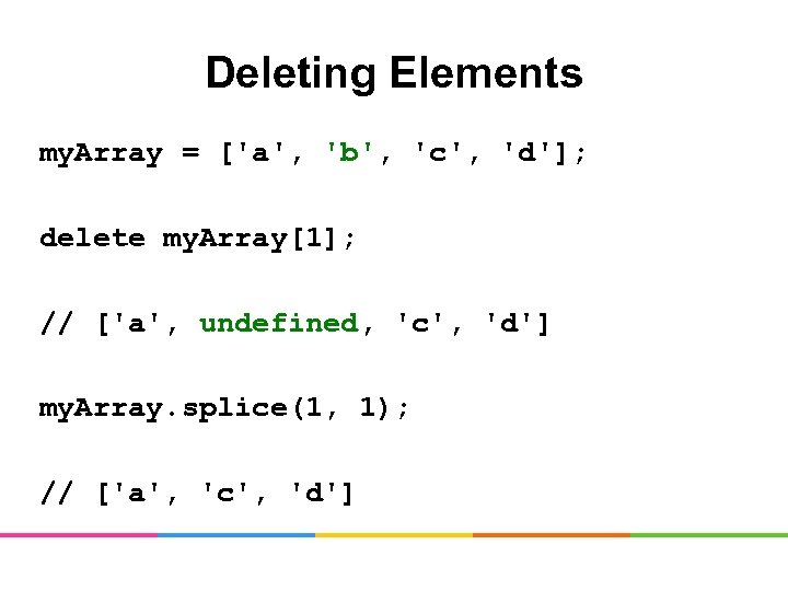 Deleting Elements my. Array = ['a', 'b', 'c', 'd']; delete my. Array[1]; // ['a',