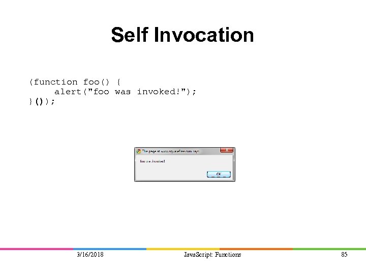 Self Invocation (function foo() { alert("foo was invoked!"); }()); 3/16/2018 Java. Script: Functions 85