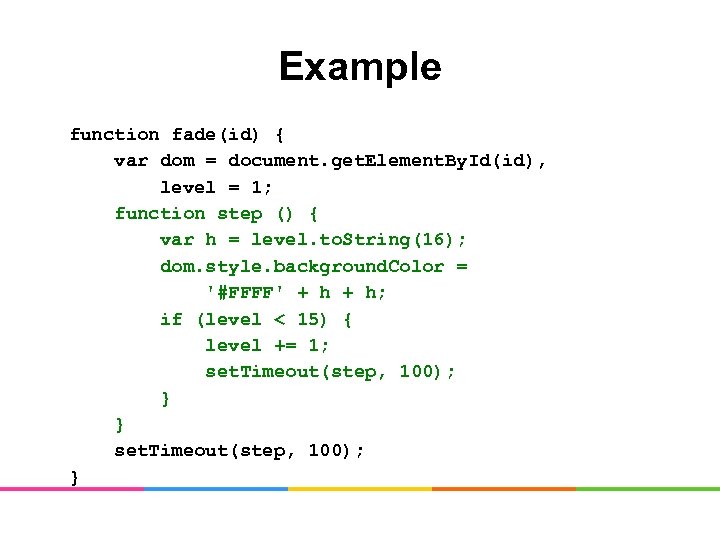 Example function fade(id) { var dom = document. get. Element. By. Id(id), level =