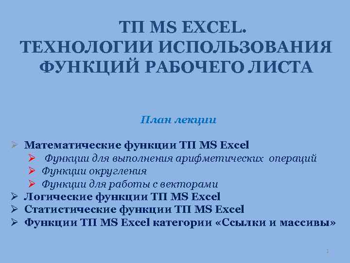 ТП MS EXCEL. ТЕХНОЛОГИИ ИСПОЛЬЗОВАНИЯ ФУНКЦИЙ РАБОЧЕГО ЛИСТА План лекции Ø Математические функции ТП