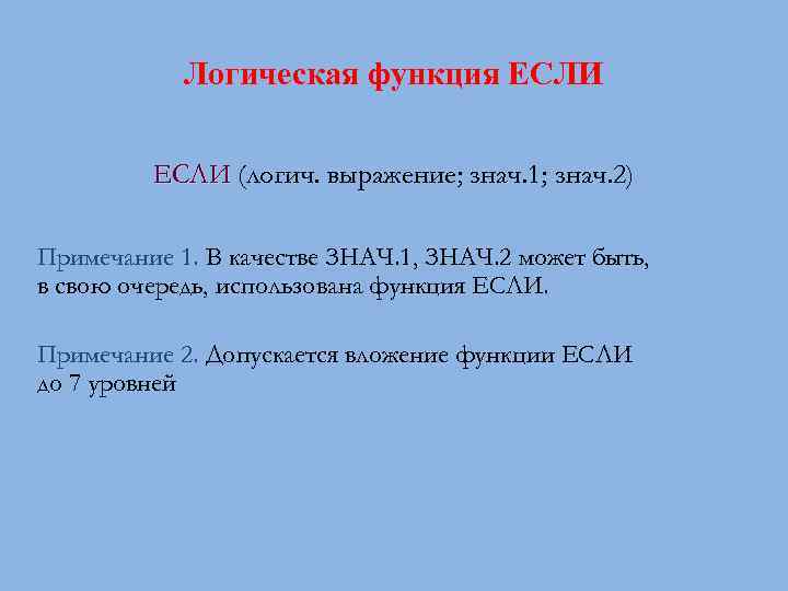 Логическая функция ЕСЛИ (логич. выражение; знач. 1; знач. 2) Примечание 1. В качестве ЗНАЧ.