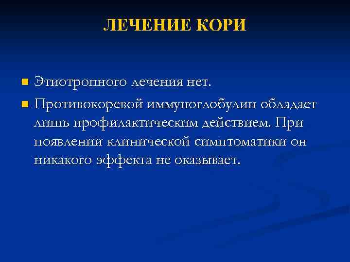 ЛЕЧЕНИЕ КОРИ Этиотропного лечения нет. n Противокоревой иммуноглобулин обладает лишь профилактическим действием. При появлении