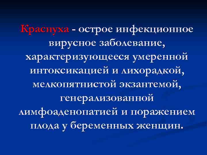 Краснуха - острое инфекционное вирусное заболевание, характеризующееся умеренной интоксикацией и лихорадкой, мелкопятнистой экзантемой, генерализованной