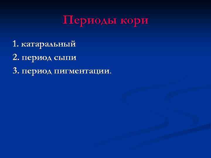 Периоды кори 1. катаральный 2. период сыпи 3. период пигментации. 