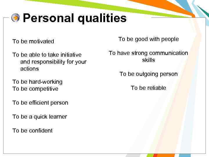 Personal qualities To be motivated To be able to take initiative and responsibility for