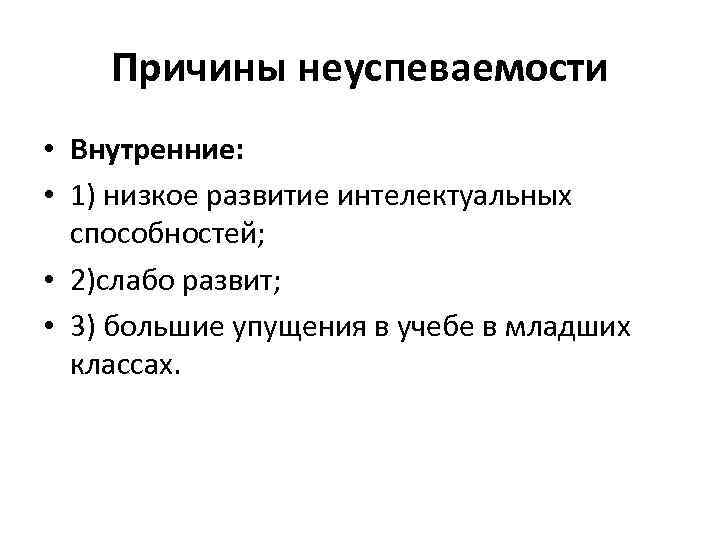 Причины неуспеваемости • Внутренние: • 1) низкое развитие интелектуальных способностей; • 2)слабо развит; •