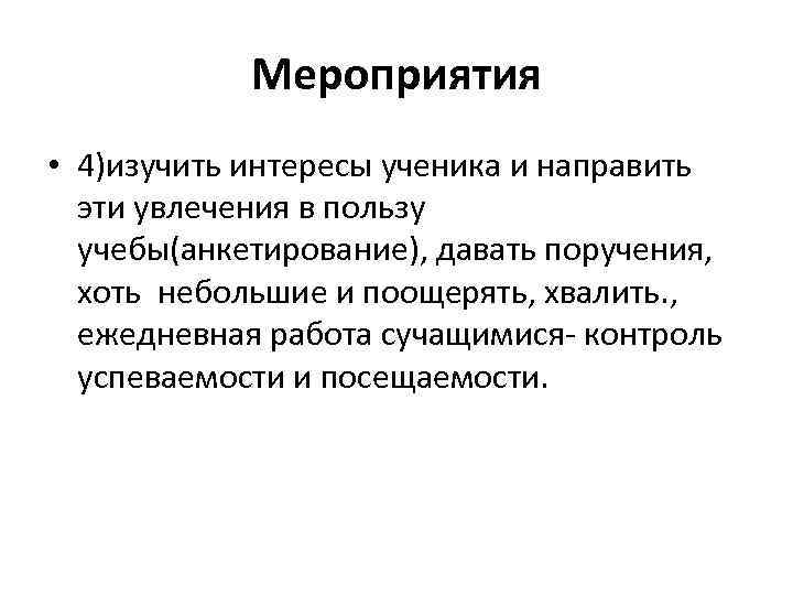 Мероприятия • 4)изучить интересы ученика и направить эти увлечения в пользу учебы(анкетирование), давать поручения,