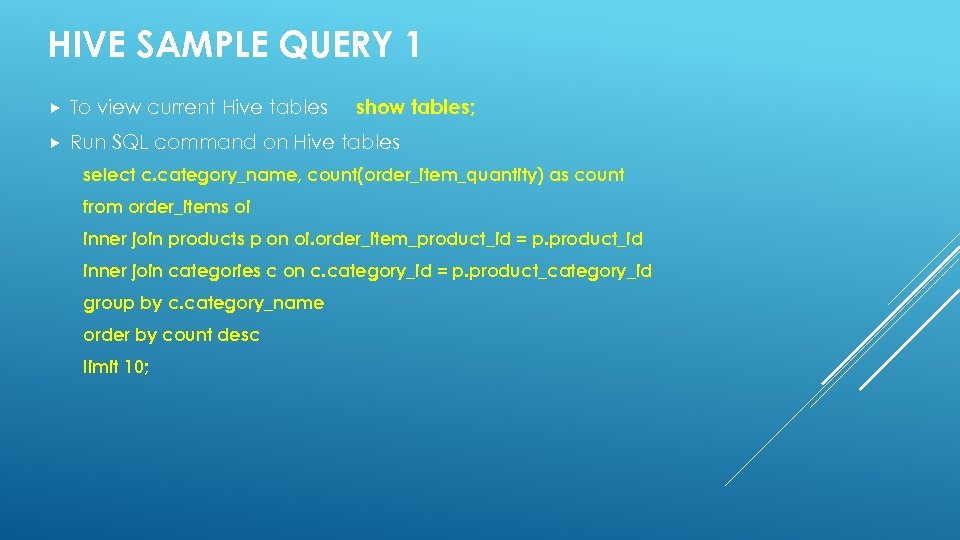 HIVE SAMPLE QUERY 1 show tables; To view current Hive tables Run SQL command