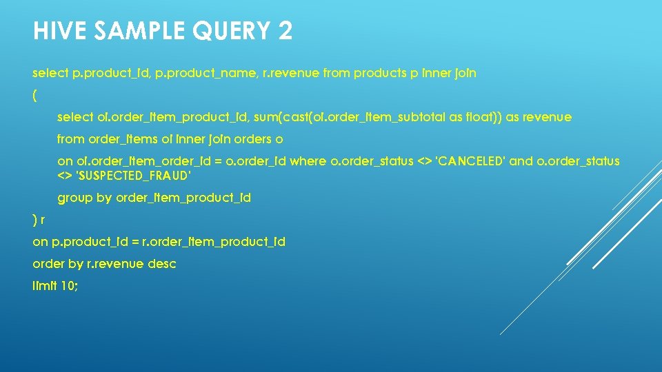 HIVE SAMPLE QUERY 2 select p. product_id, p. product_name, r. revenue from products p
