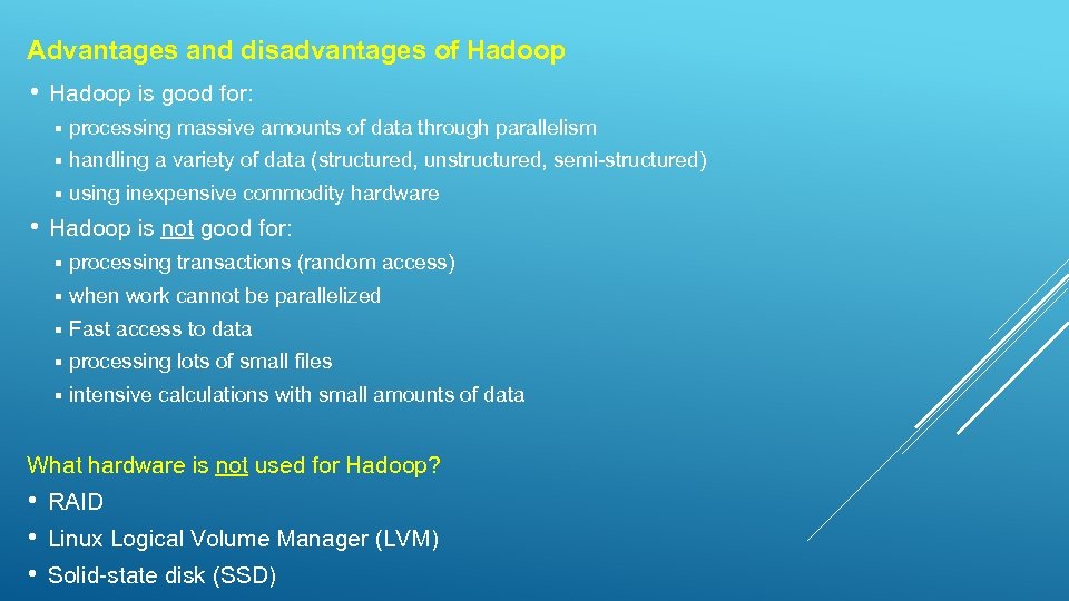 Advantages and disadvantages of Hadoop • Hadoop is good for: § processing massive amounts
