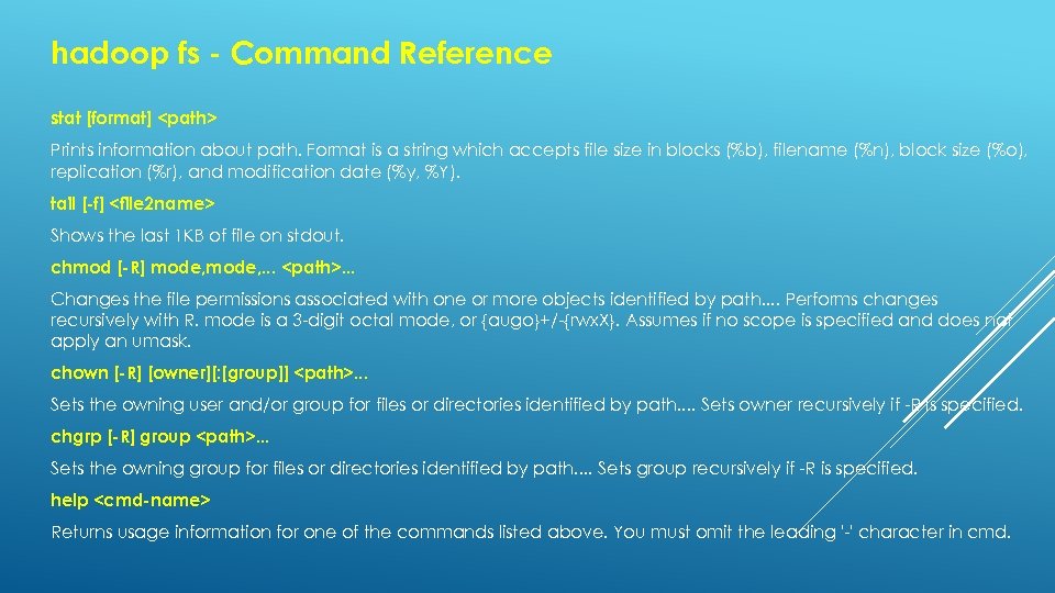 hadoop fs - Command Reference stat [format] <path> Prints information about path. Format is
