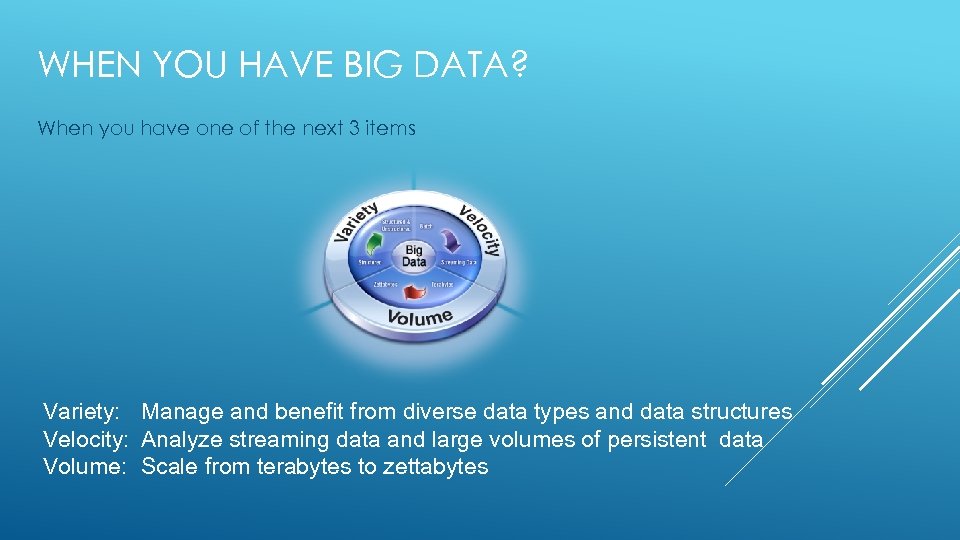 WHEN YOU HAVE BIG DATA? When you have one of the next 3 items