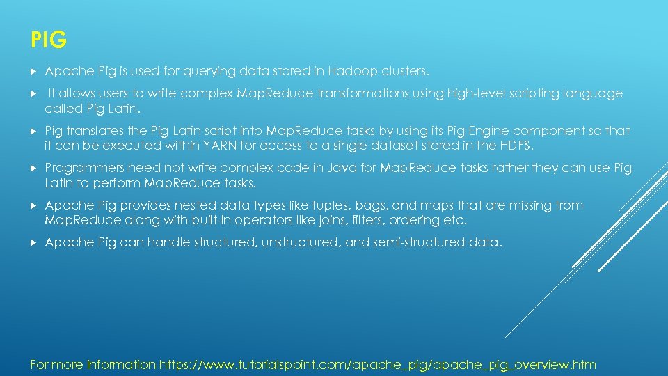 PIG Apache Pig is used for querying data stored in Hadoop clusters. It allows