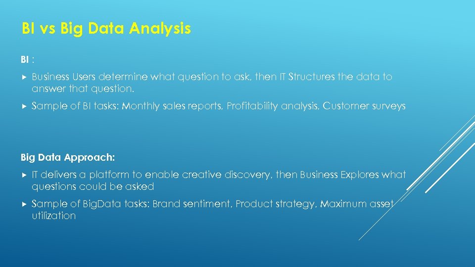 BI vs Big Data Analysis BI : Business Users determine what question to ask,