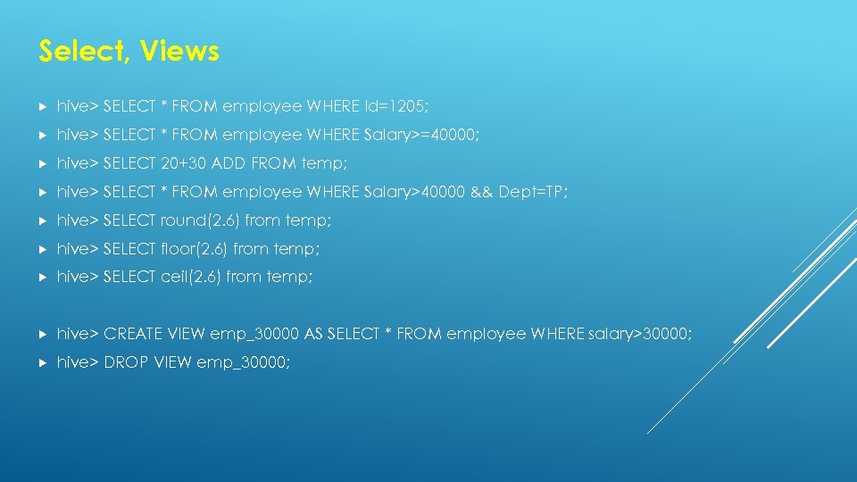 Select, Views hive> SELECT * FROM employee WHERE Id=1205; hive> SELECT * FROM employee