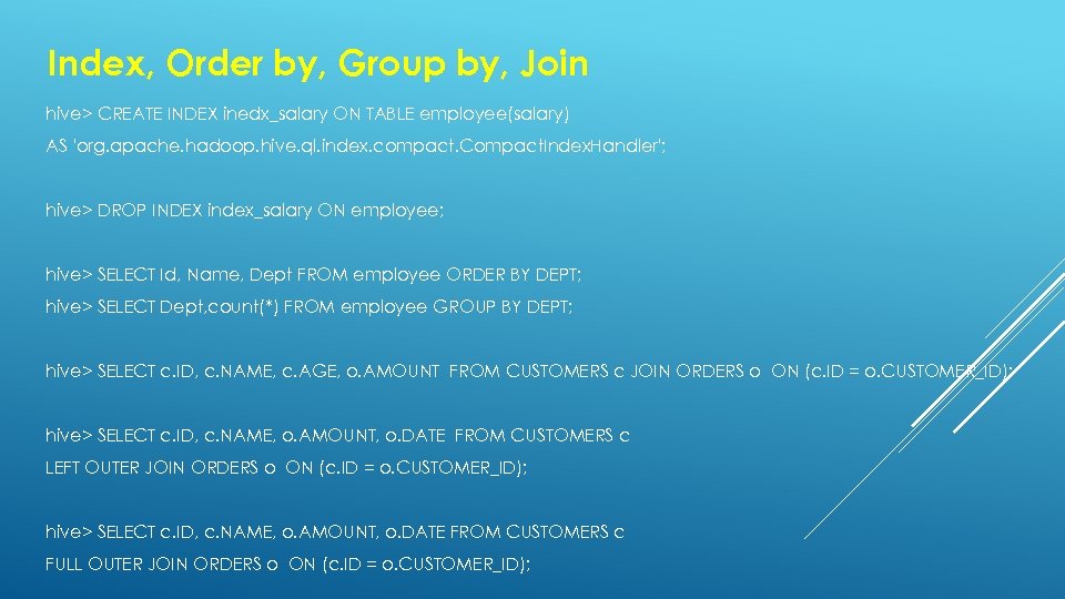 Index, Order by, Group by, Join hive> CREATE INDEX inedx_salary ON TABLE employee(salary) AS