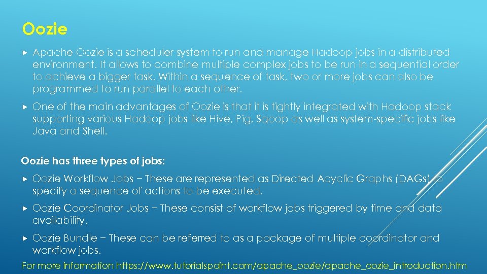 Oozie Apache Oozie is a scheduler system to run and manage Hadoop jobs in