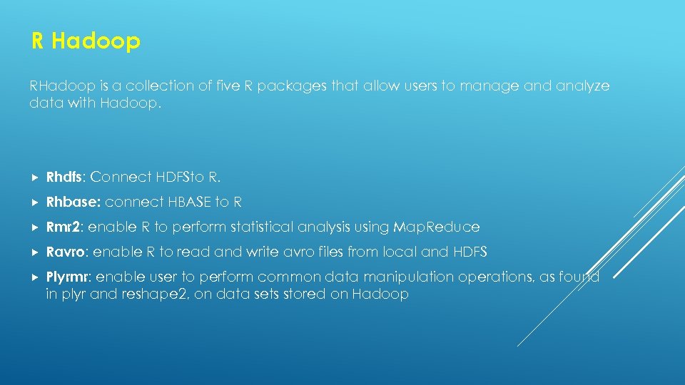 R Hadoop RHadoop is a collection of five R packages that allow users to