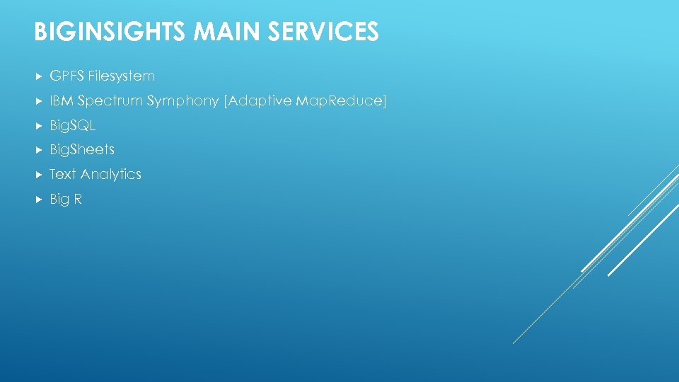 BIGINSIGHTS MAIN SERVICES GPFS Filesystem IBM Spectrum Symphony [Adaptive Map. Reduce] Big. SQL Big.