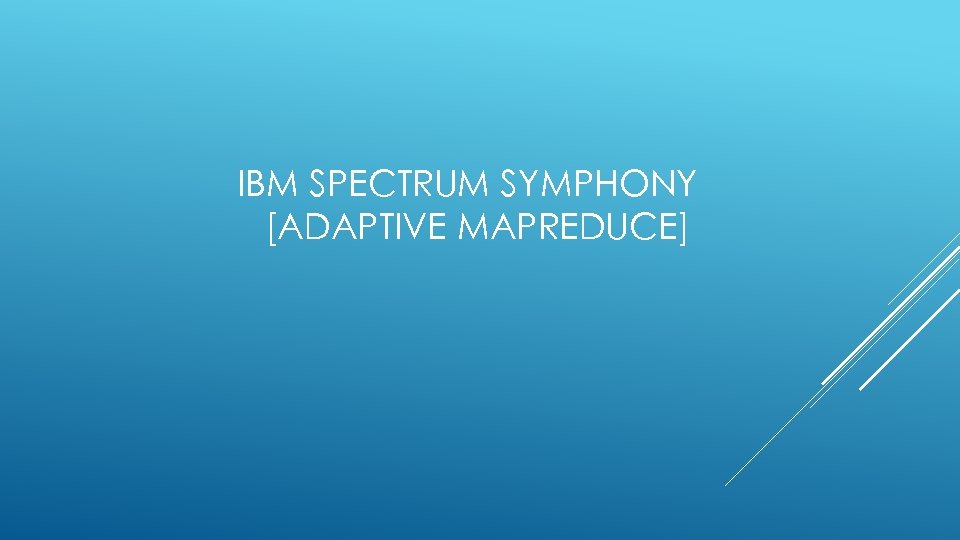 IBM SPECTRUM SYMPHONY [ADAPTIVE MAPREDUCE] 