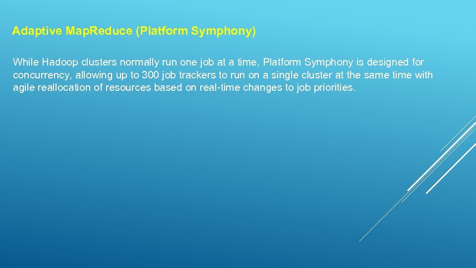 Adaptive Map. Reduce (Platform Symphony) While Hadoop clusters normally run one job at a