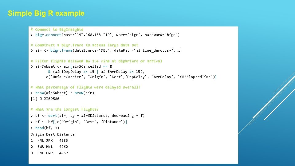Simple Big R example # Connect to Big. Insights > bigr. connect(host="192. 168. 153.