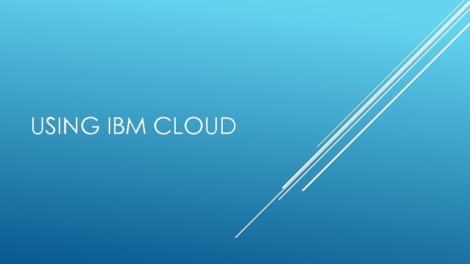 USING IBM CLOUD 