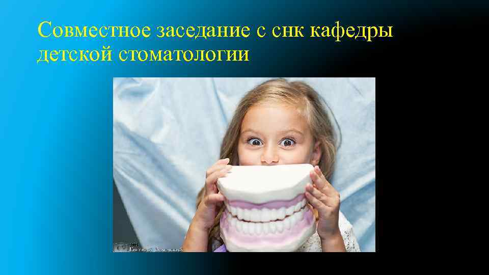 Совместное заседание с снк кафедры детской стоматологии 