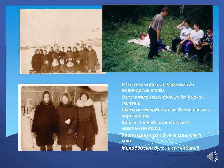 Бәхет телибез, ул беркемгэ дэ комачаулык итми. Сәламәтлек телибез, ул да һәрчак житми. Шатлык