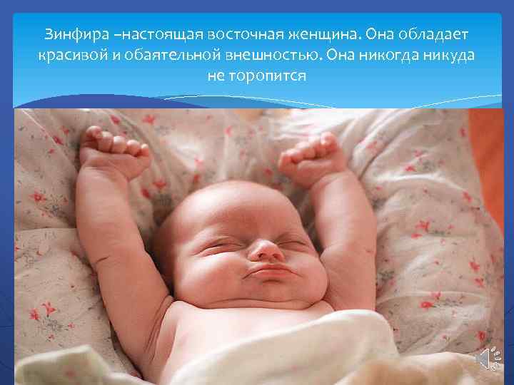 Зинфира –настоящая восточная женщина. Она обладает красивой и обаятельной внешностью. Она никогда никуда не