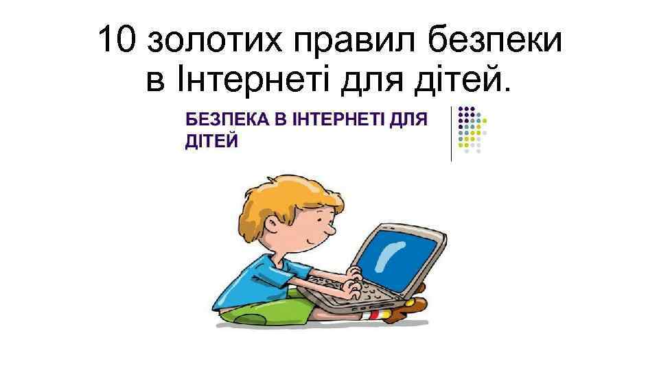 10 золотих правил безпеки в Інтернеті для дітей. 