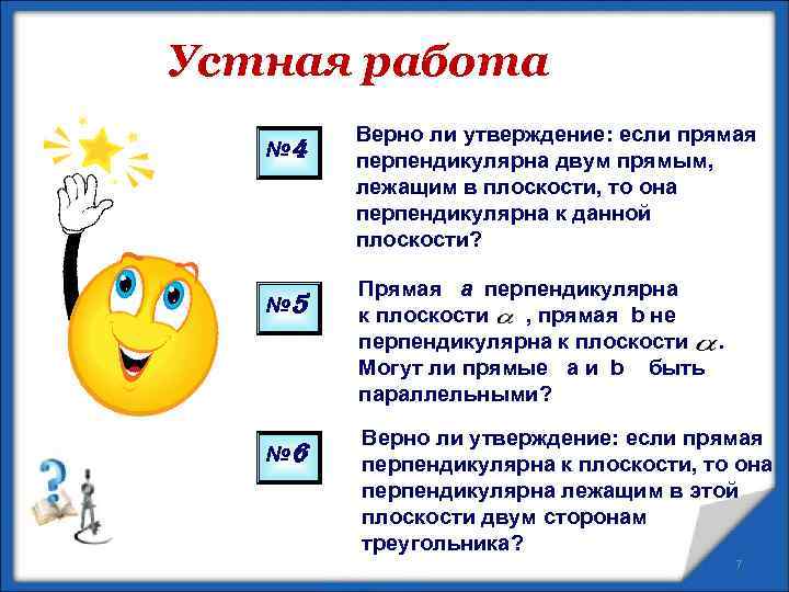 Устная работа № 4 № 5 № 6 Верно ли утверждение: если прямая перпендикулярна