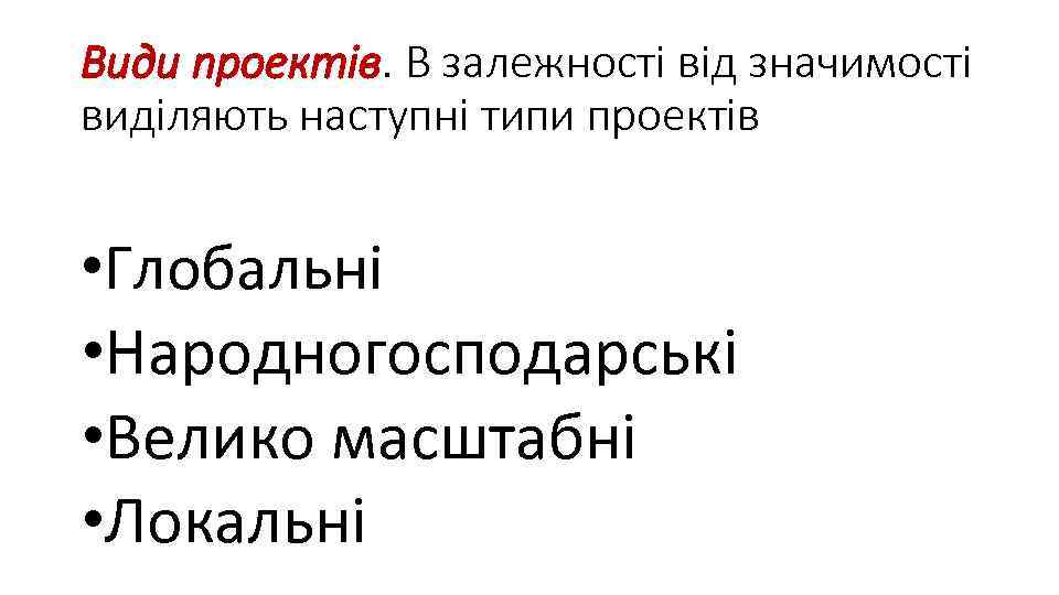 Види проектів. В залежності від значимості виділяють наступні типи проектів • Глобальні • Народногосподарські