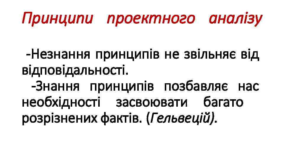 Принципи проектного аналізу -Незнання принципів не звільняє відповідальності. -Знання принципів позбавляє нас необхідності засвоювати