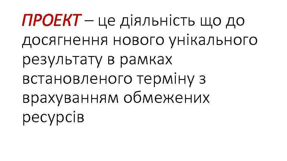 ПРОЕКТ – це діяльність що до досягнення нового унікального результату в рамках встановленого терміну