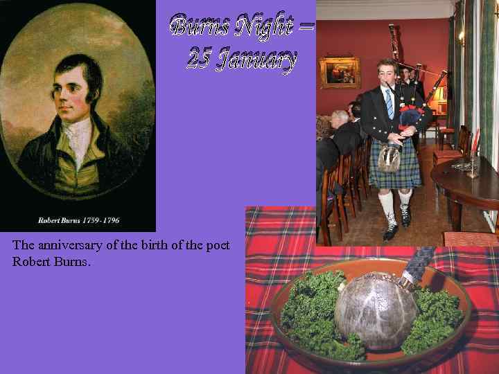 Burns Night – 25 January The anniversary of the birth of the poet Robert