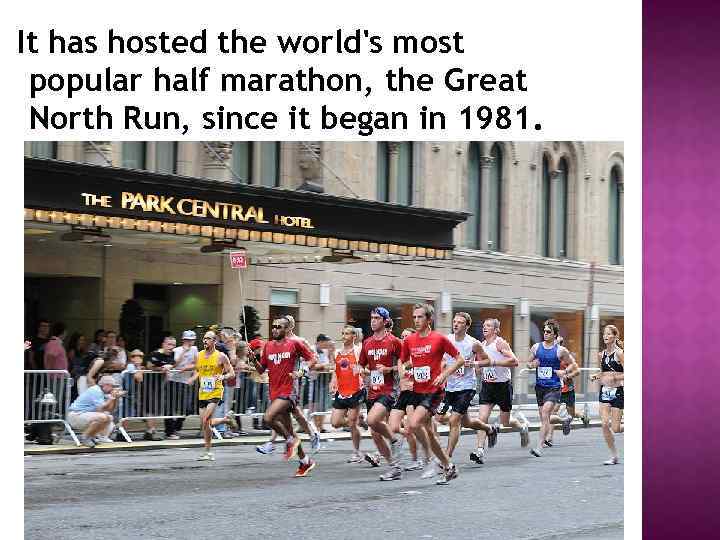  It has hosted the world's most popular half marathon, the Great North Run,