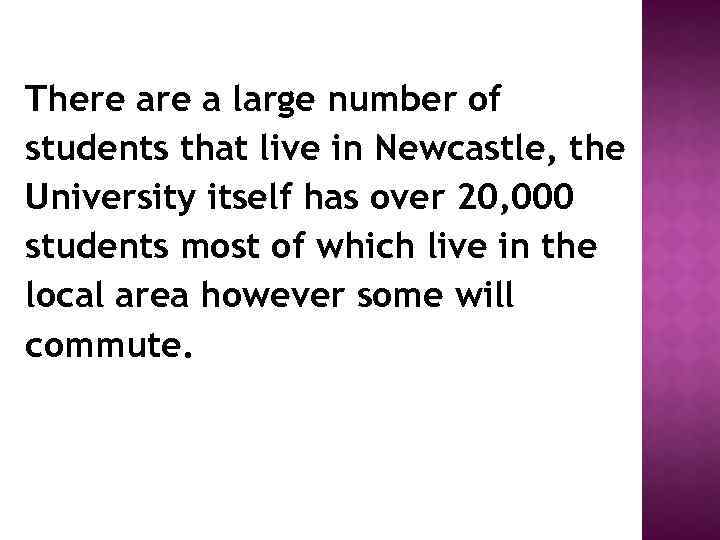 There a large number of students that live in Newcastle, the University itself has