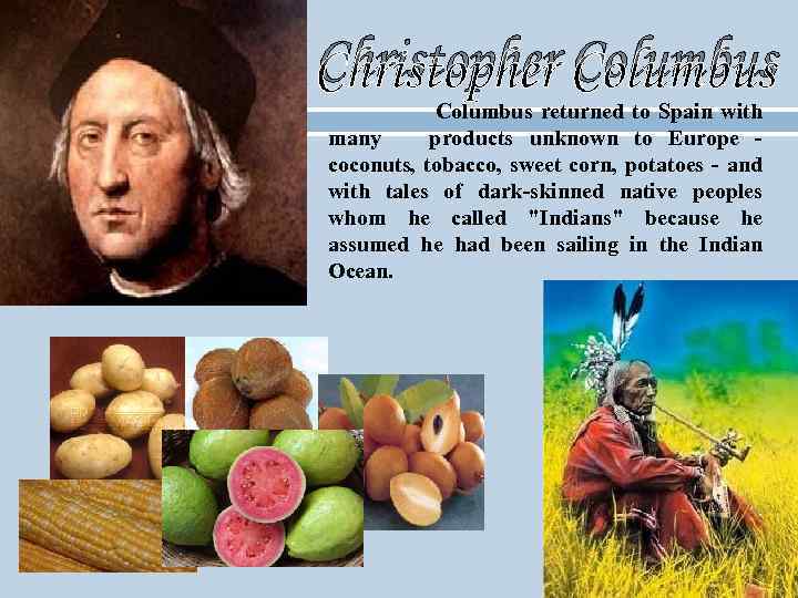 Christopher Columbus returned to Spain with many products unknown to Europe coconuts, tobacco, sweet