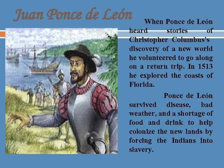 Juan Ponce de León When Ponce de León heard stories of Christopher Columbus's discovery