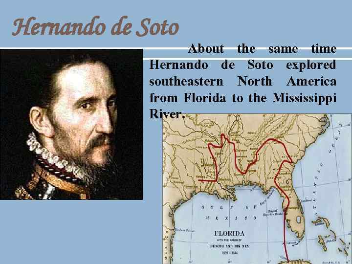 Hernando de Soto About the same time Hernando de Soto explored southeastern North America
