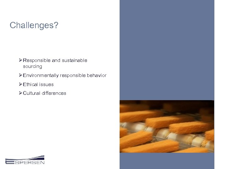 Challenges? Ø Responsible and sustainable sourcing Ø Environmentally responsible behavior Ø Ethical issues Ø
