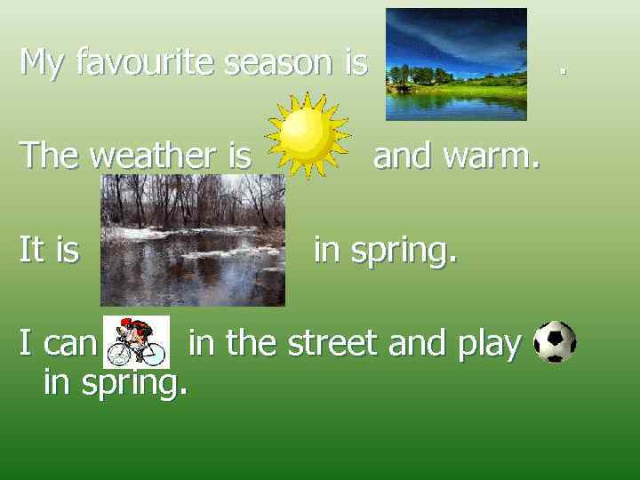 My favourite season is The weather is It is . and warm. in spring.