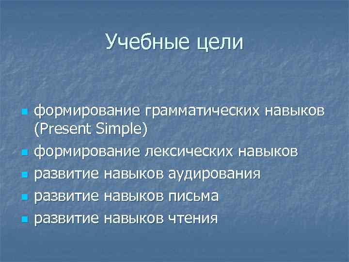 Учебные цели n n n формирование грамматических навыков (Present Simple) формирование лексических навыков развитие